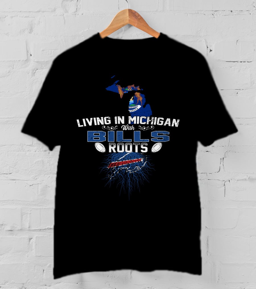 Living In Michigan With Bills Roots Buffalo Team Football T-Shirt