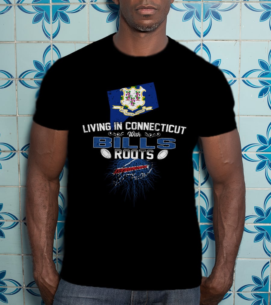 Living In Connecticut With Bills Roots And New York Football Passion T-Shirt