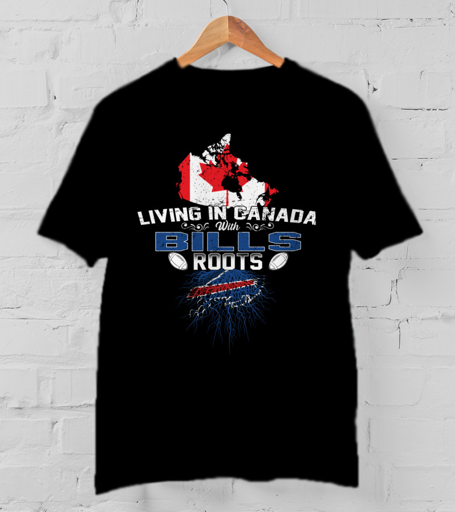 Living In Canada With Buffalo Bills Roots Football T-Shirt
