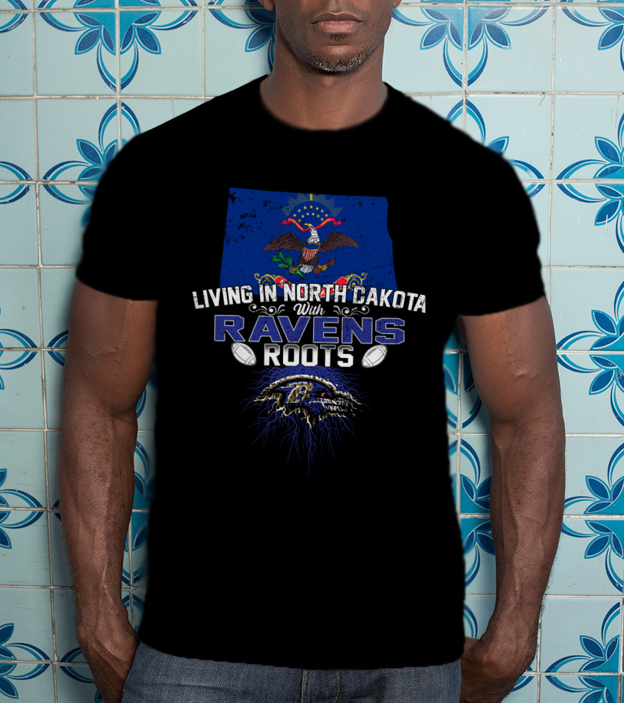 Living In North Dakota With Ravens Roots Football Heritage T-Shirt