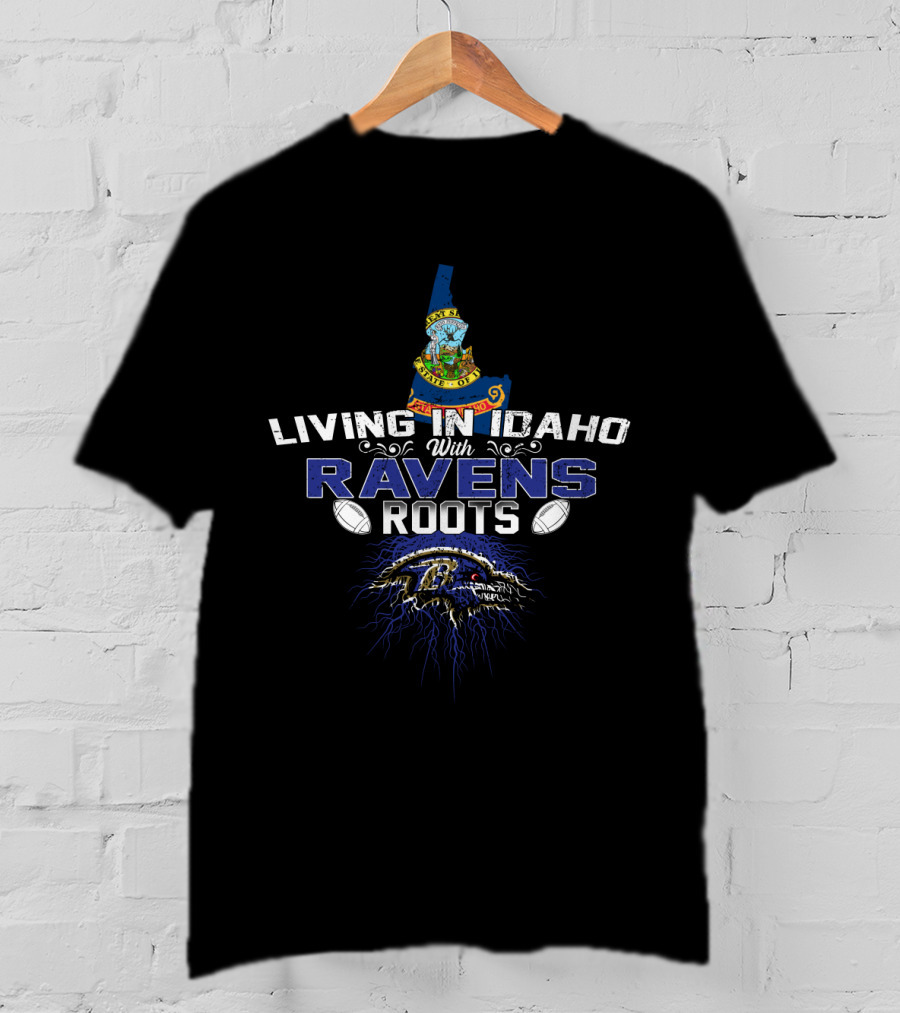 Living In Idaho With Ravens Roots Featuring Idaho Seal And Baltimore Ravens T-Shirt