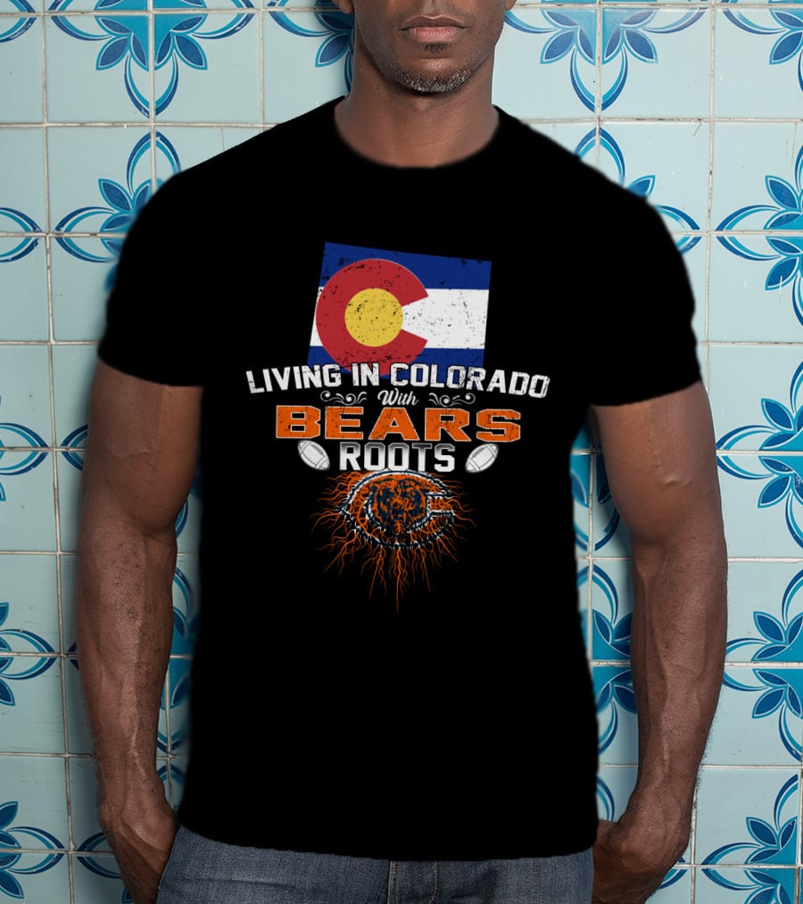 Living In Colorado With Chicago Bears Roots T-Shirt