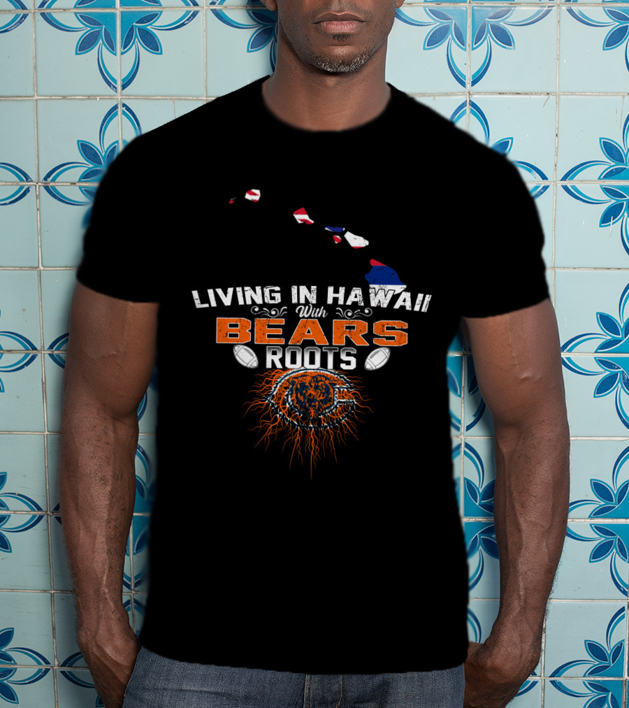 Living In Hawaii With Chicago Bears Roots Football Pride T-Shirt
