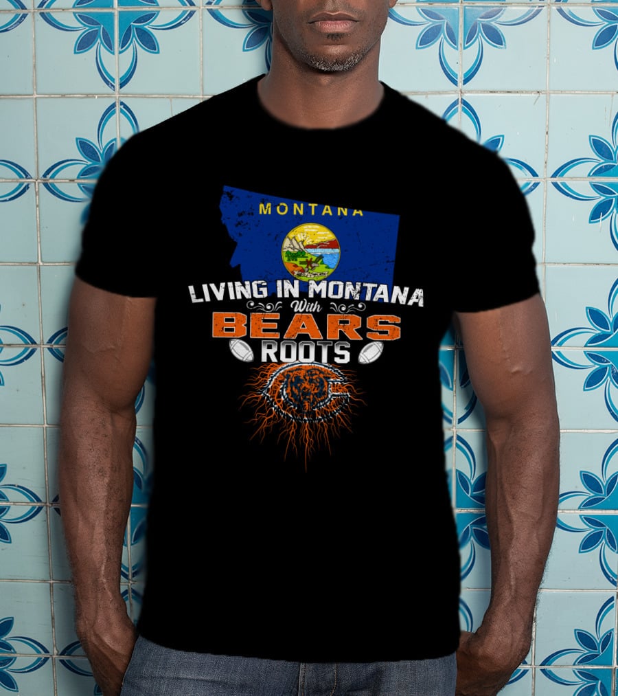 Living In Montana With Bears Roots And Chicago Football Heritage T-Shirt