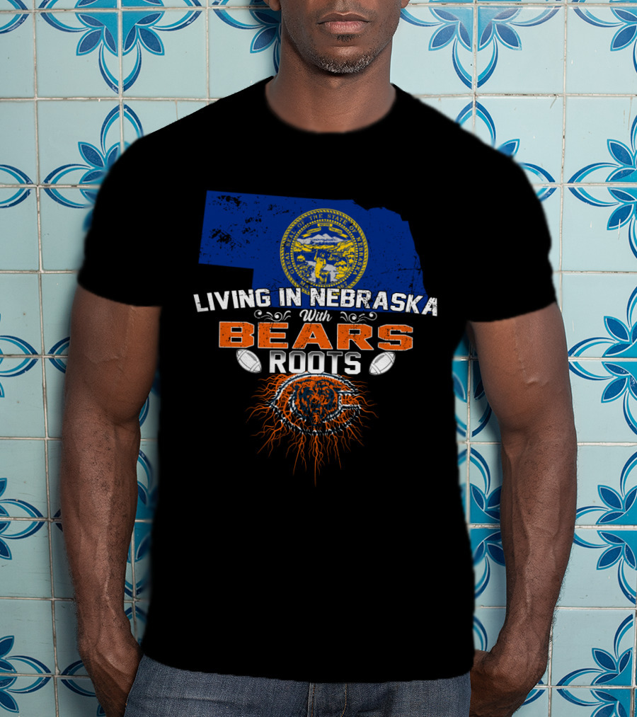 Living In Nebraska With Bears Roots Chicago Football T-Shirt