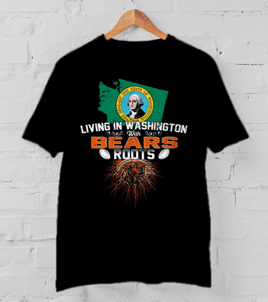 Living In Washington With Bears Roots Football Pride T-Shirt