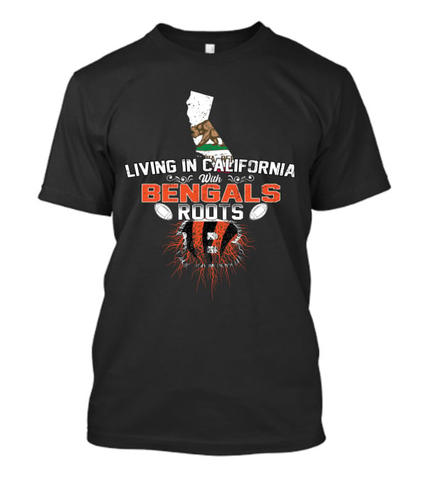 Living In California With Bengals Roots And California Flag T-Shirt