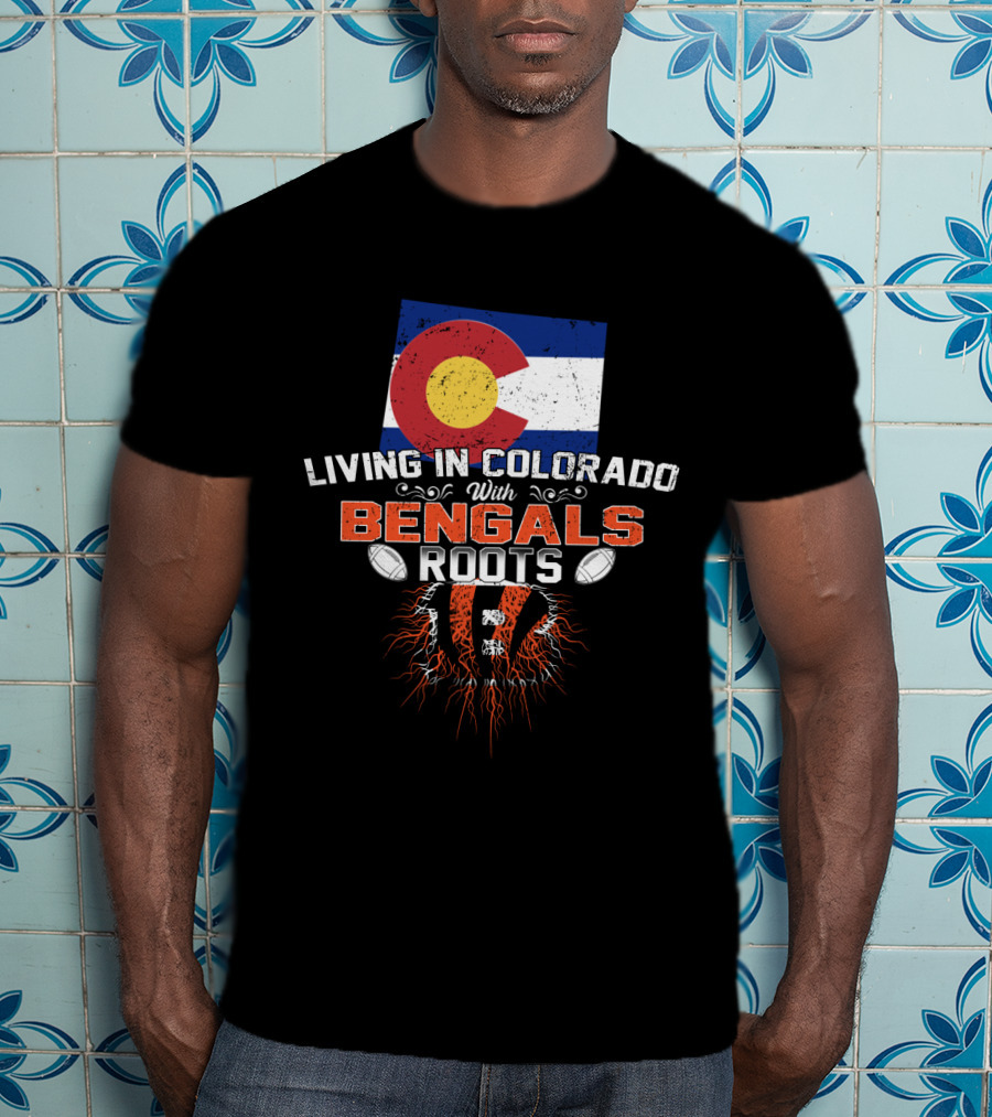 Living In Colorado With Bengals Roots Flag And Football Elements T-Shirt