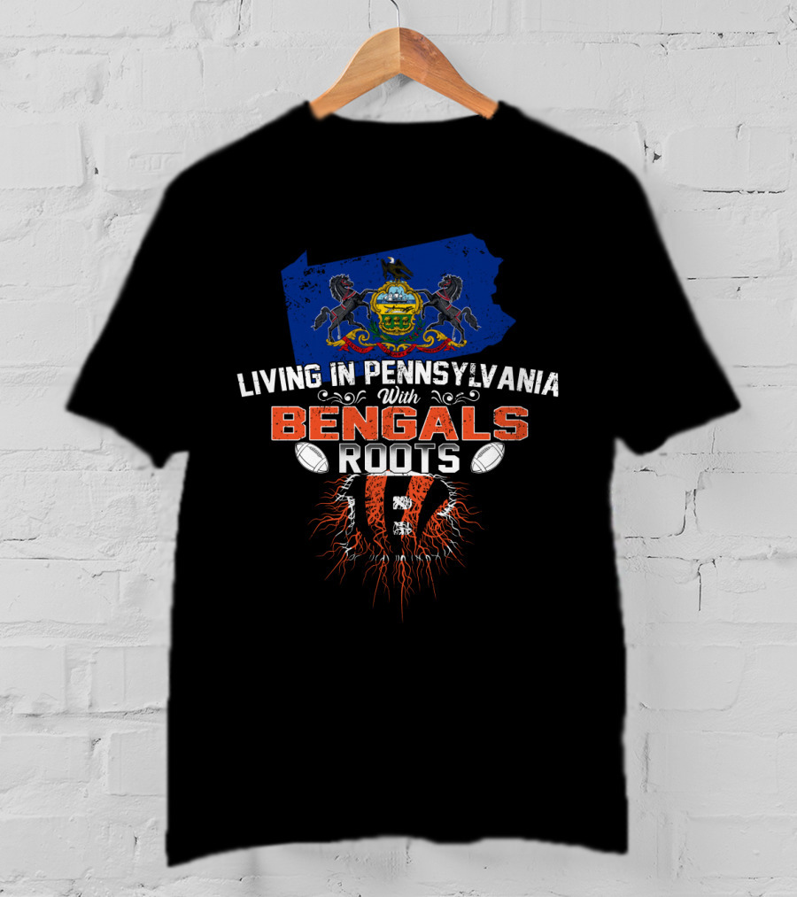 Living In Pennsylvania With Cincinnati Bengals Roots And Football Emblem T-Shirt