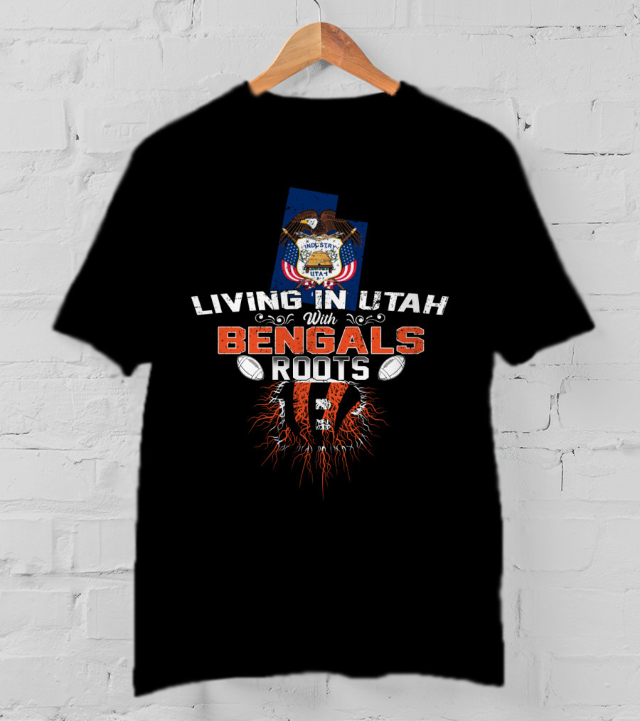 Living In Utah With Cincinnati Bengals Roots Football Pride T-Shirt