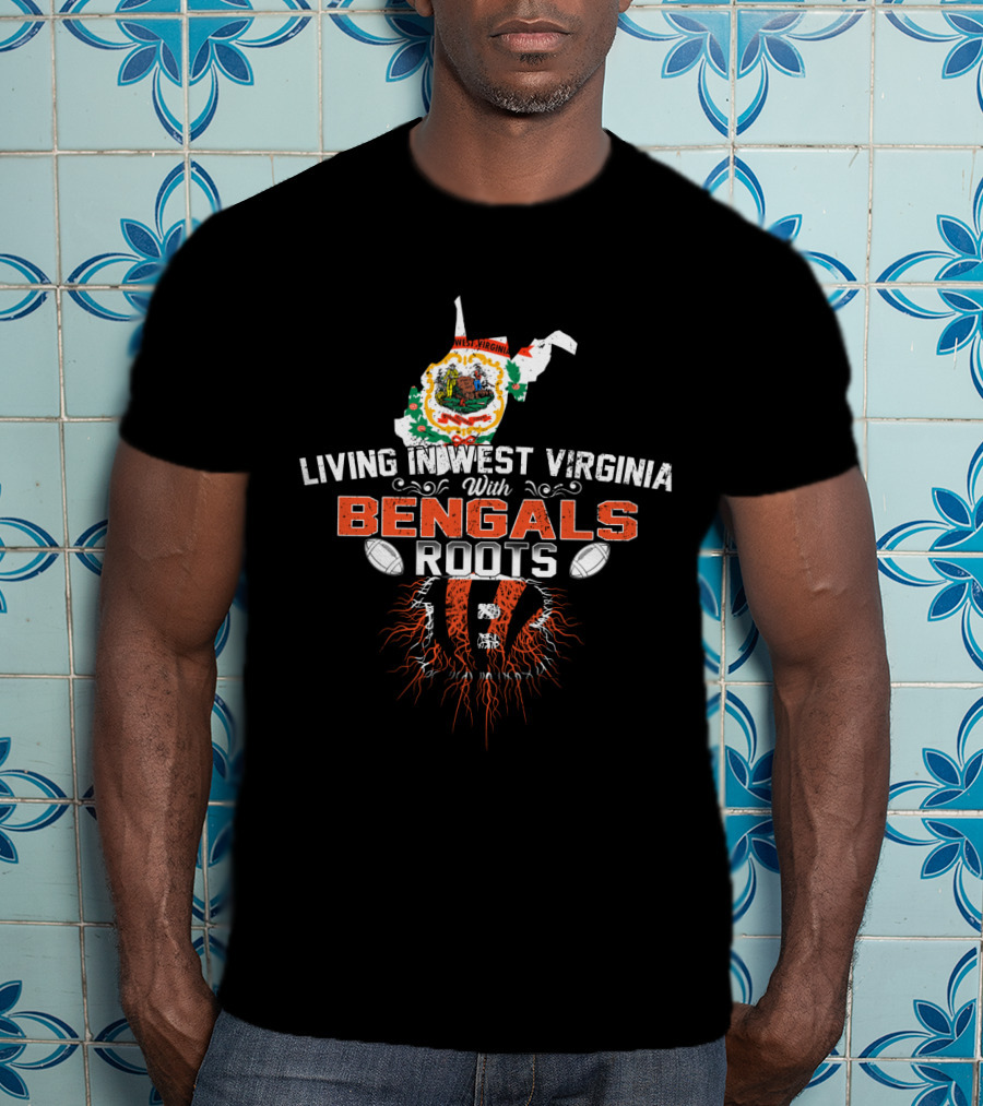 Living In West Virginia With Bengals Roots Football Connection T-Shirt