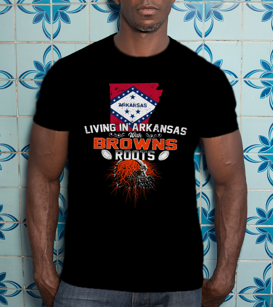 Living In Arkansas With Browns Roots Football Passion T-Shirt