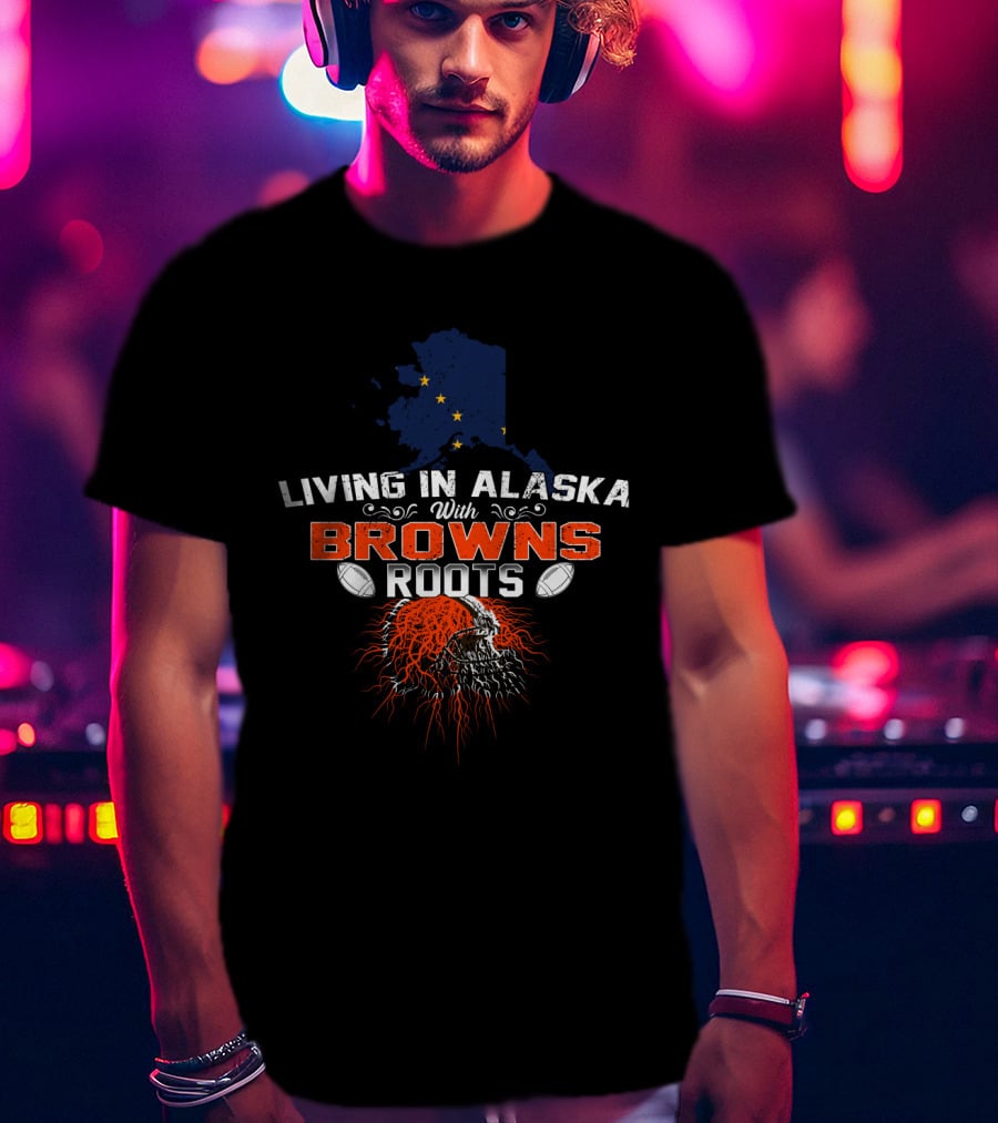 Living In Alaska With Browns Roots Football Skull T-Shirt