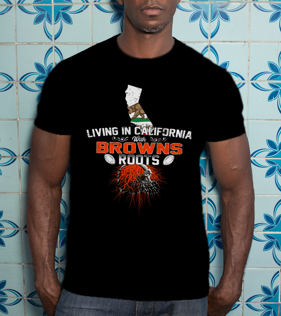 Living In California With Browns Roots Football Helmet California Flag T-Shirt