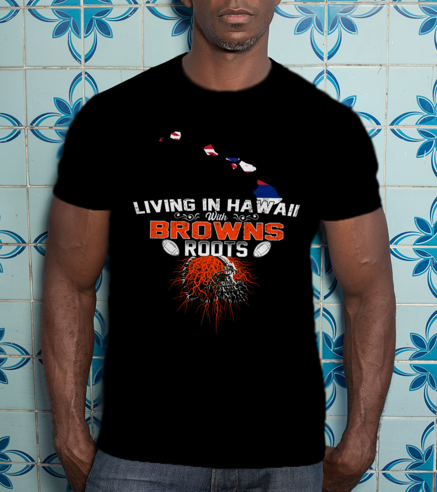 Living In Hawaii With Browns Roots Football Skull T-Shirt