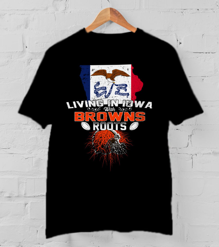 Living In Iowa With Browns Roots Liberty We Prize Rights We Will Maintain Eagle Football T-Shirt