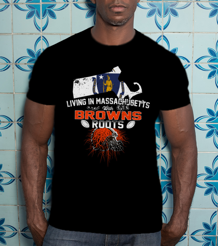 Living In Massachusetts With Browns Roots Football Helmet And State Outline T-Shirt
