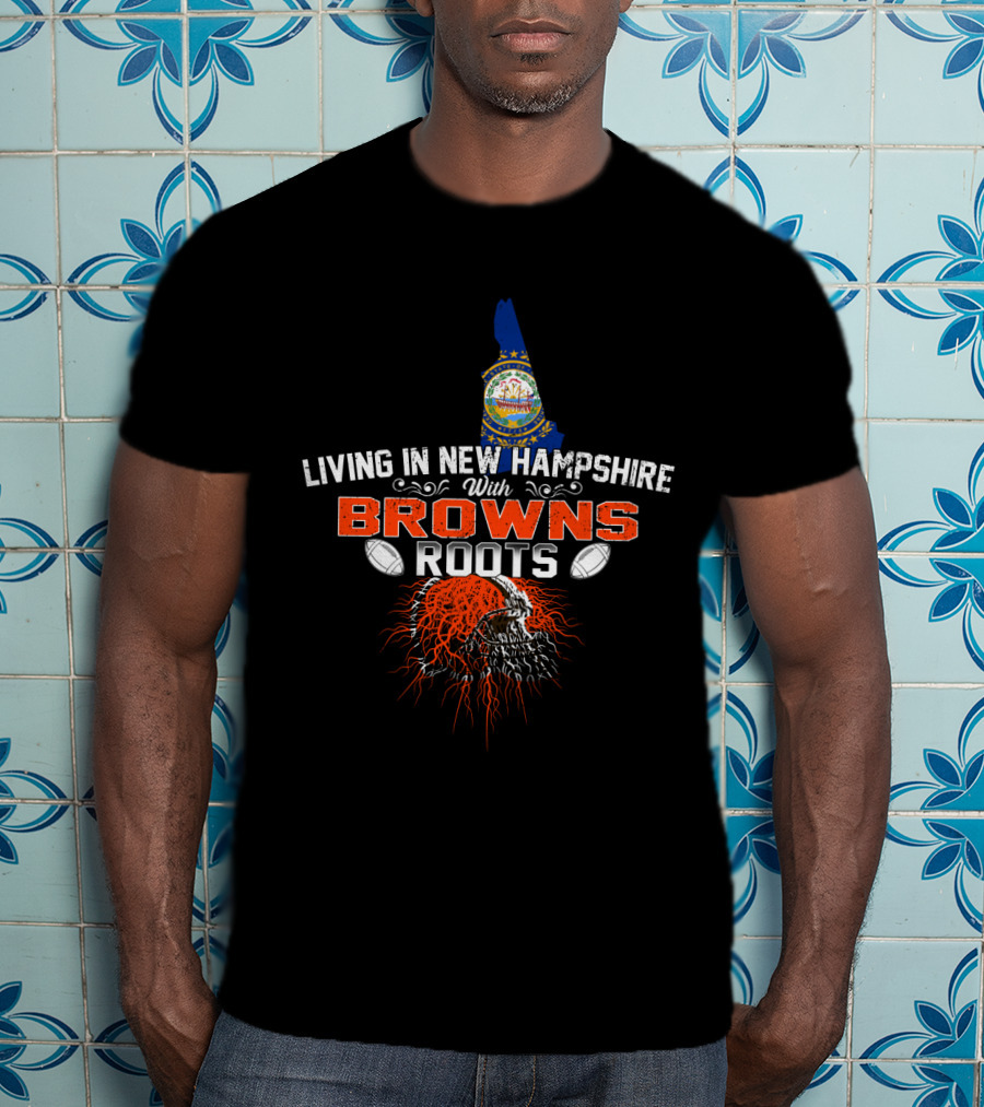 Living In New Hampshire With Browns Roots Skull And Football T-Shirt