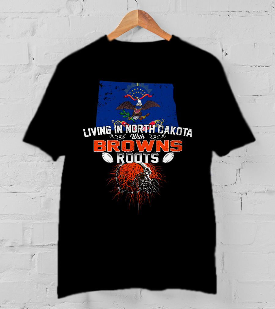Living In North Dakota With Browns Roots Football Pride Flag And Skull T-Shirt