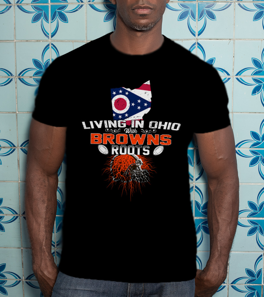 Living In Ohio With Browns Roots Flag And Skull Football Helmets T-Shirt