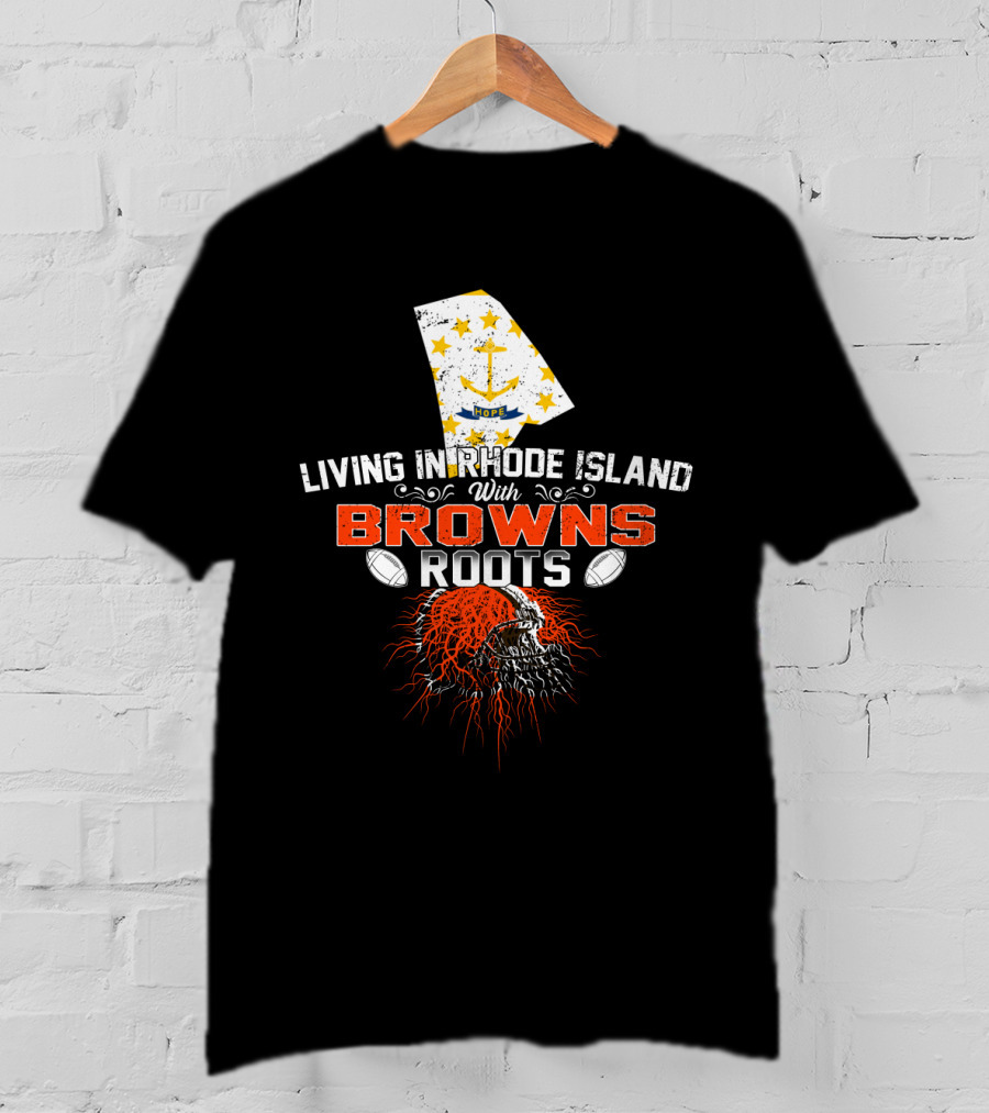 Living In Rhode Island With Browns Roots Football Passion T-Shirt