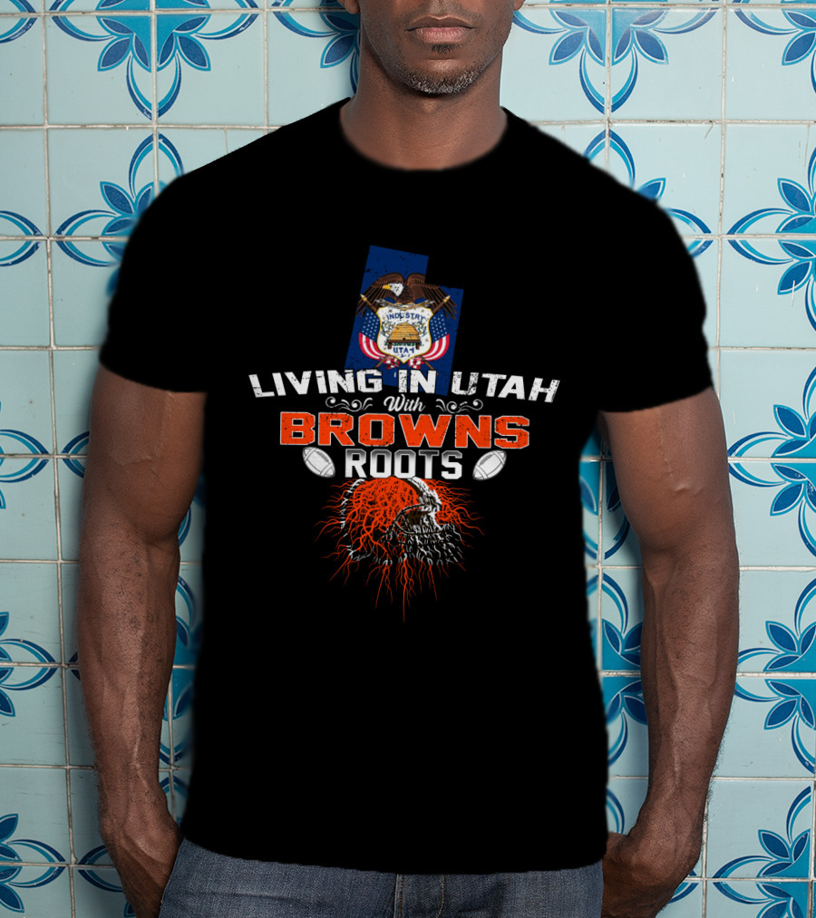 Living In Utah With Browns Roots Football Skull Emblem T-Shirt