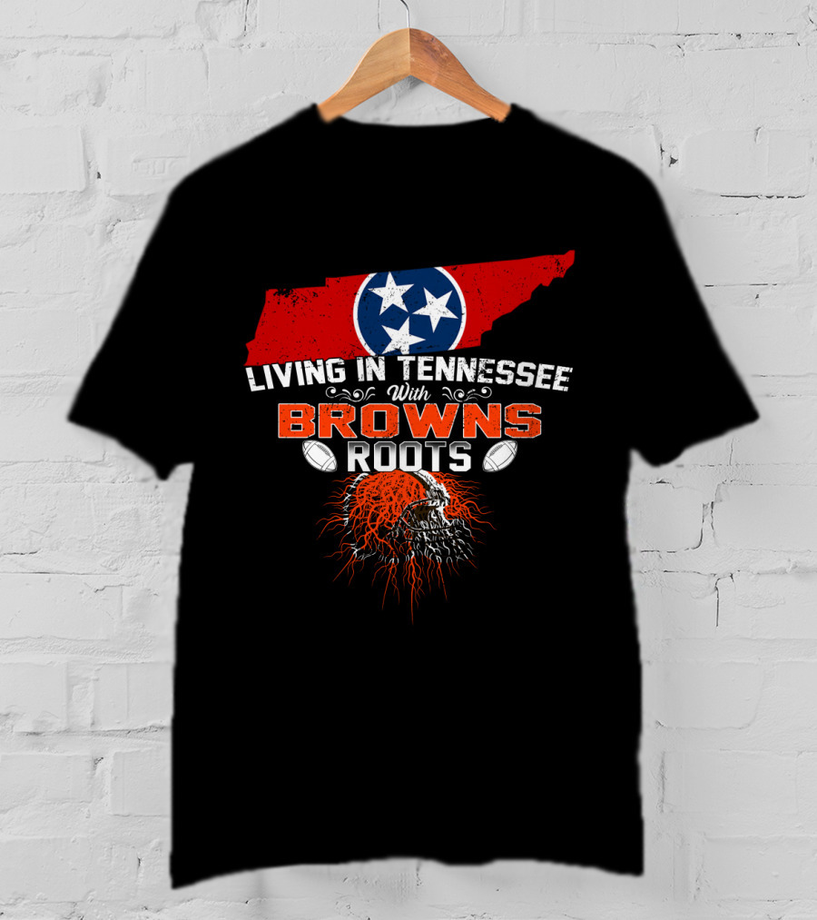 Living In Tennessee With Browns Roots Cleveland Football Passion And State Pride T-Shirt