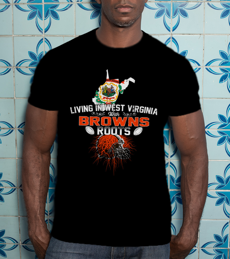 Living In West Virginia With Browns Roots Skull T-Shirt
