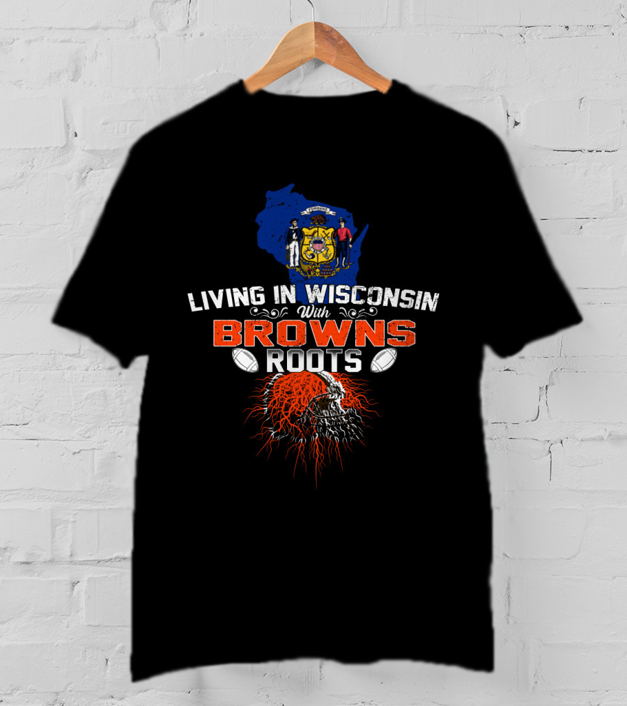 Living In Wisconsin With Browns Roots Wisconsin State And Football Heritage T-Shirt