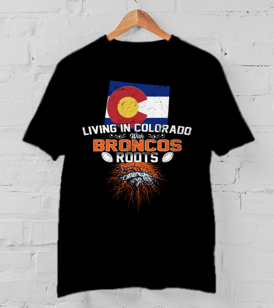 Living In Colorado With Broncos Roots Colorado Flag And Football T-Shirt
