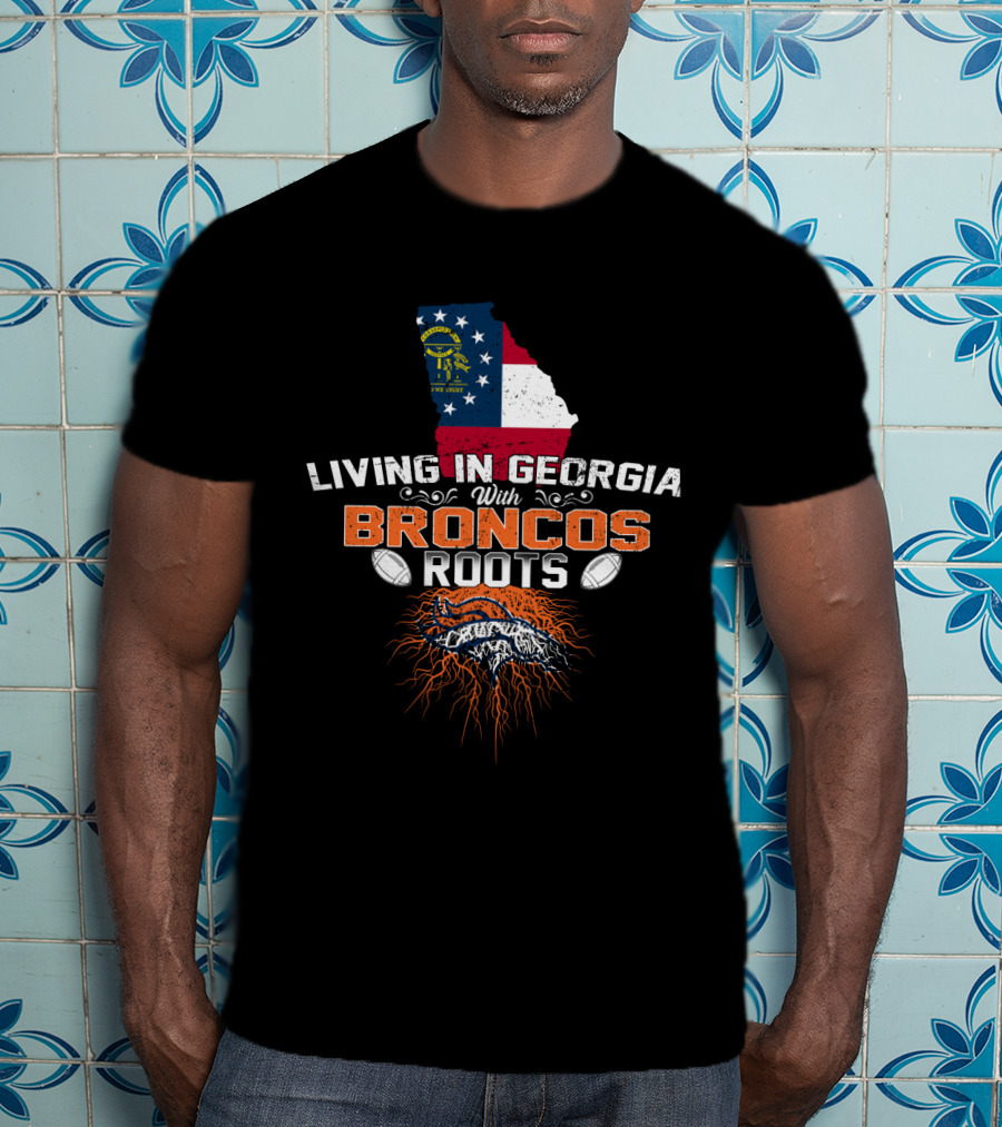 Living In Georgia With Broncos Roots And Denver T-Shirt