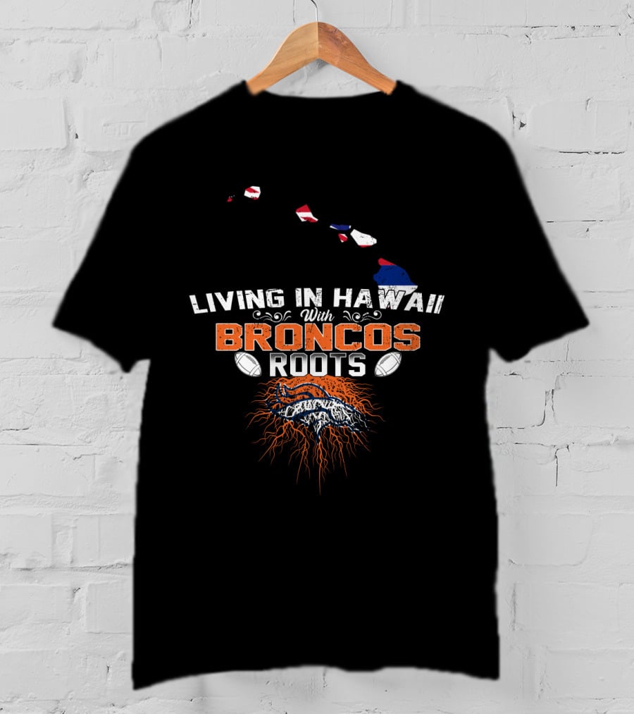 Living In Hawaii With Broncos Roots Football Fandom Connection T-Shirt