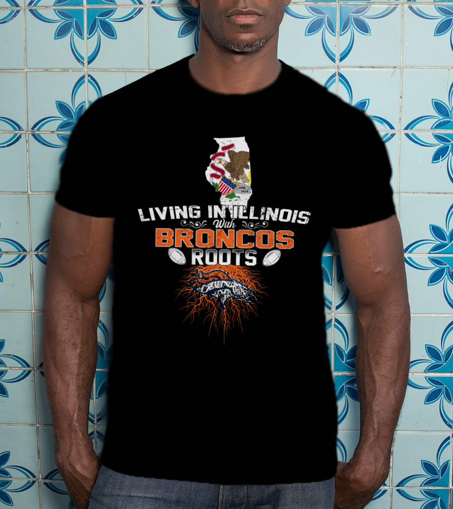 Living In Illinois With Broncos Roots Denver Football T-Shirt