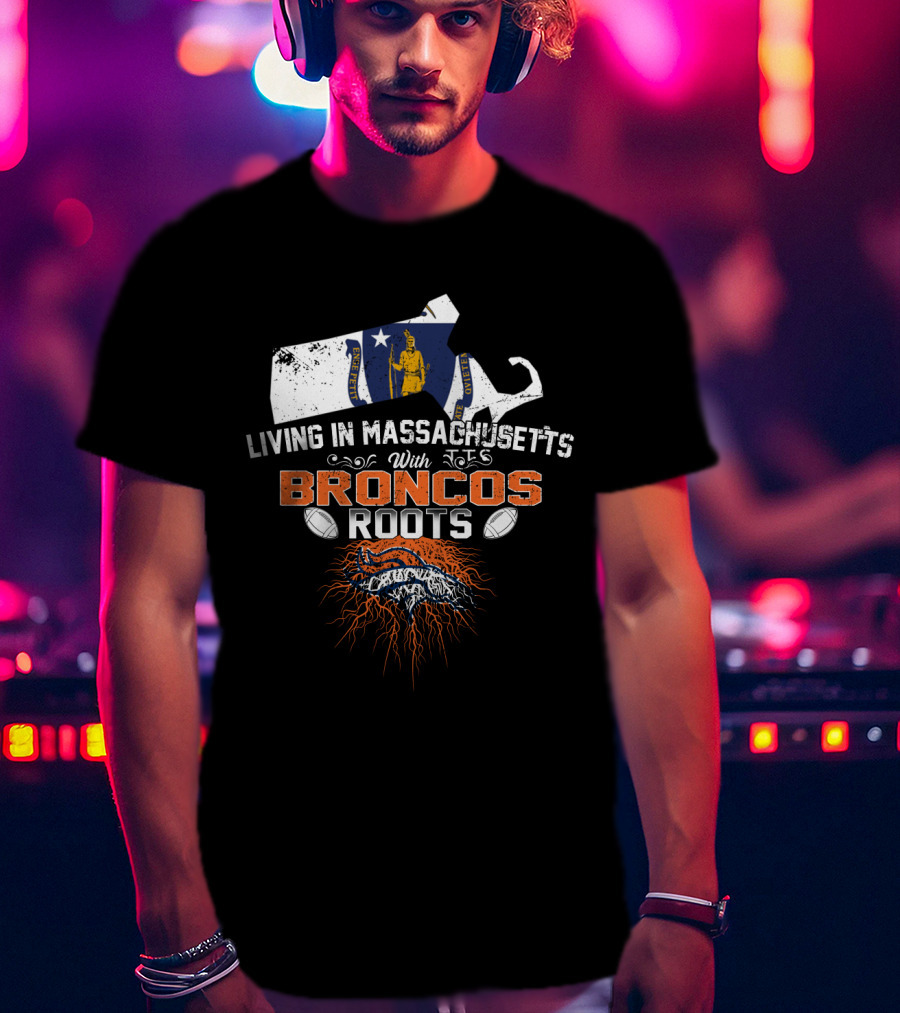 Living In Massachusetts With Broncos Roots Patriots Logo Flag Map Football Elements T-Shirt