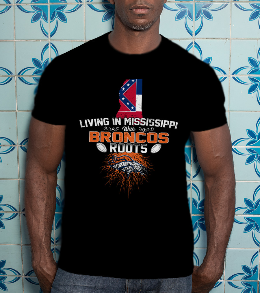 Living In Mississippi With Denver Broncos Roots And State Pride T-Shirt