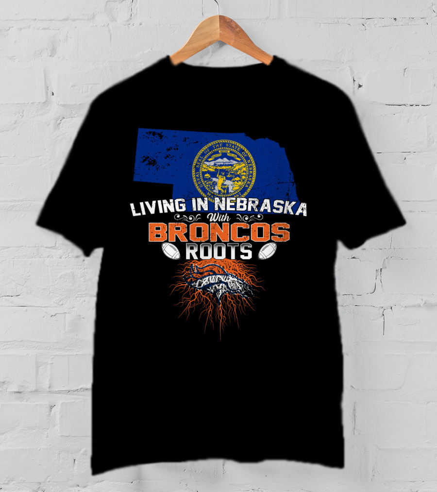 Living In Nebraska With Broncos Roots Football Pride T-Shirt