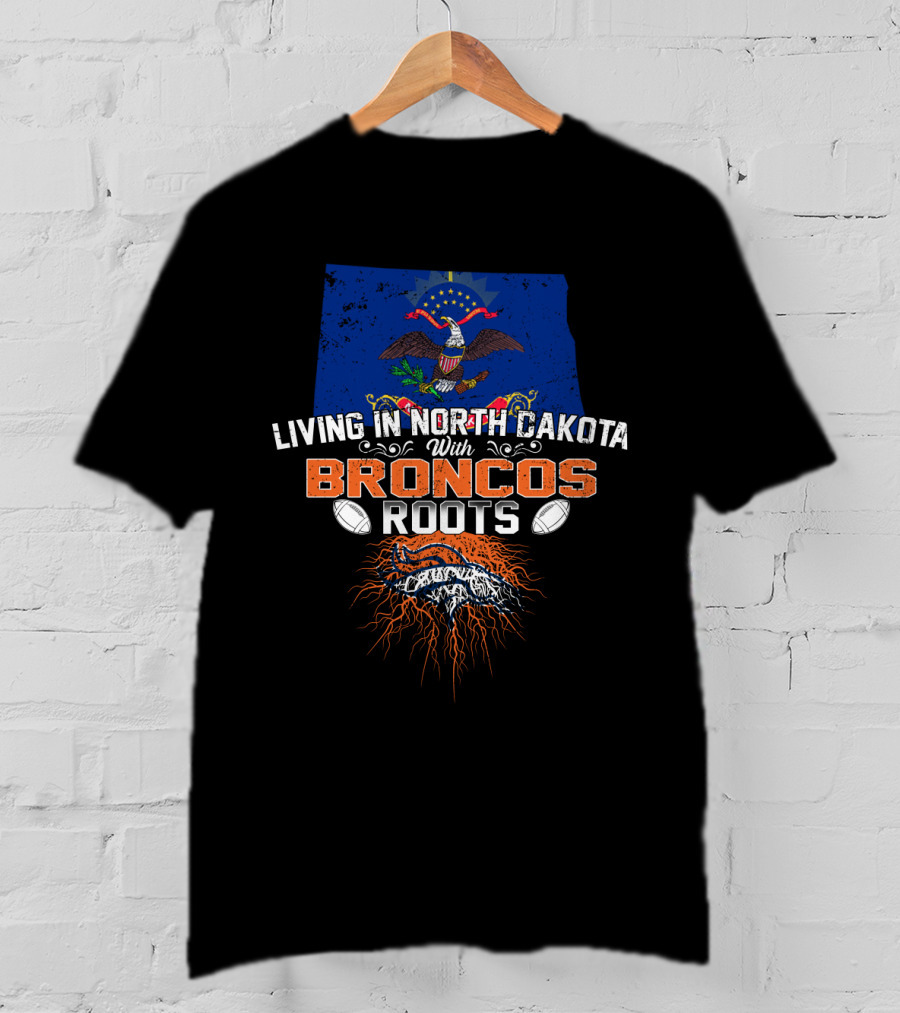 Living In North Dakota With Broncos Roots Flag Eagle Football T-Shirt