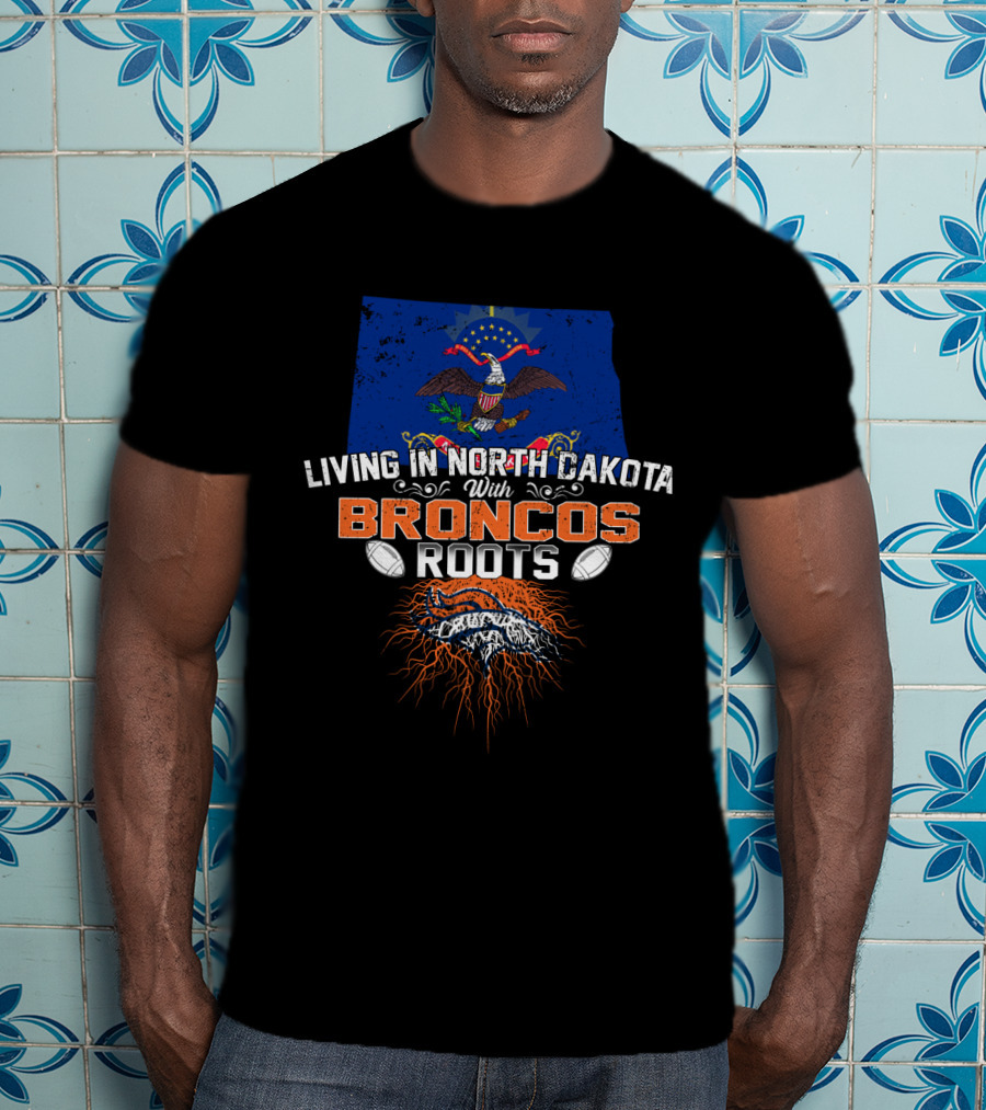 Living In North Dakota With Broncos Roots Flag Eagle Football T-Shirt