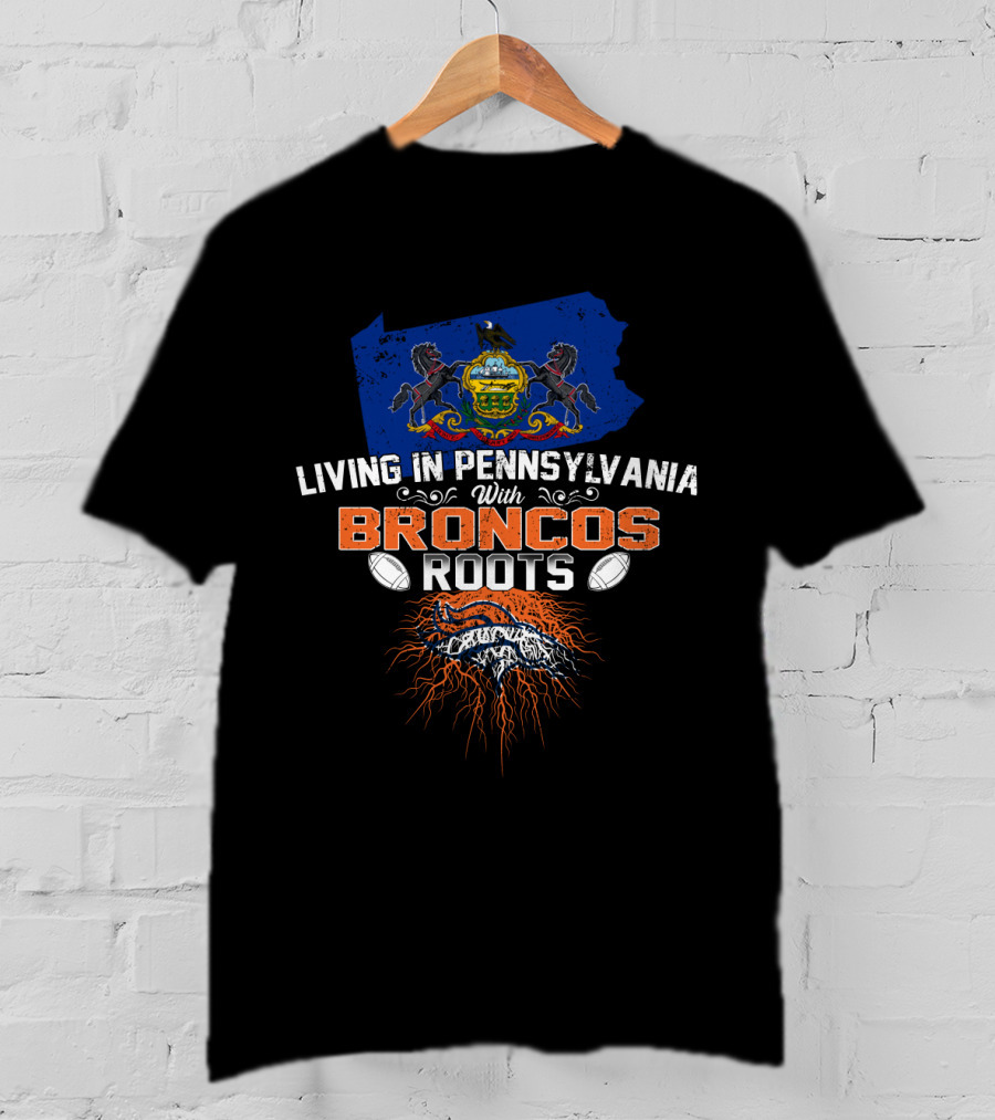 Living In Pennsylvania With Broncos Roots State Emblem Football Passion T-Shirt