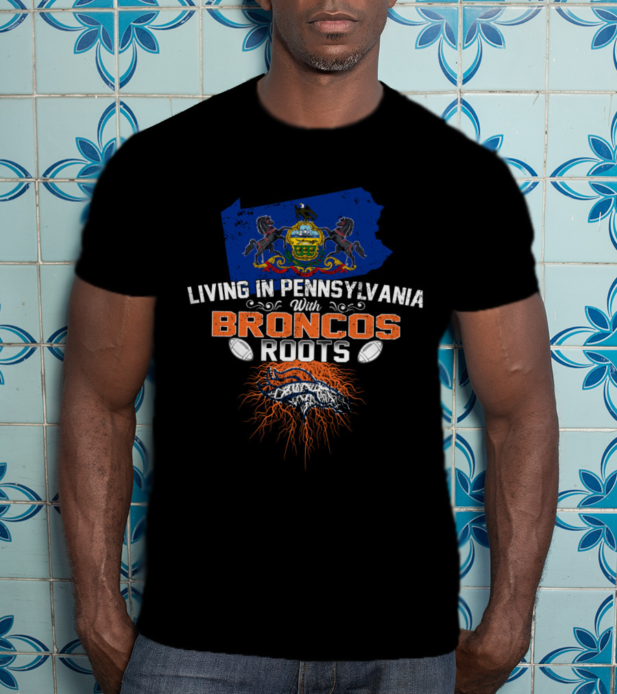 Living In Pennsylvania With Broncos Roots State Emblem Football Passion T-Shirt