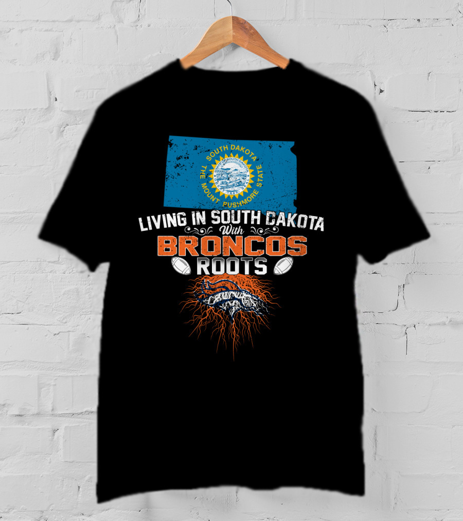Living In South Dakota The Mount Rushmore State With Broncos Roots T-Shirt