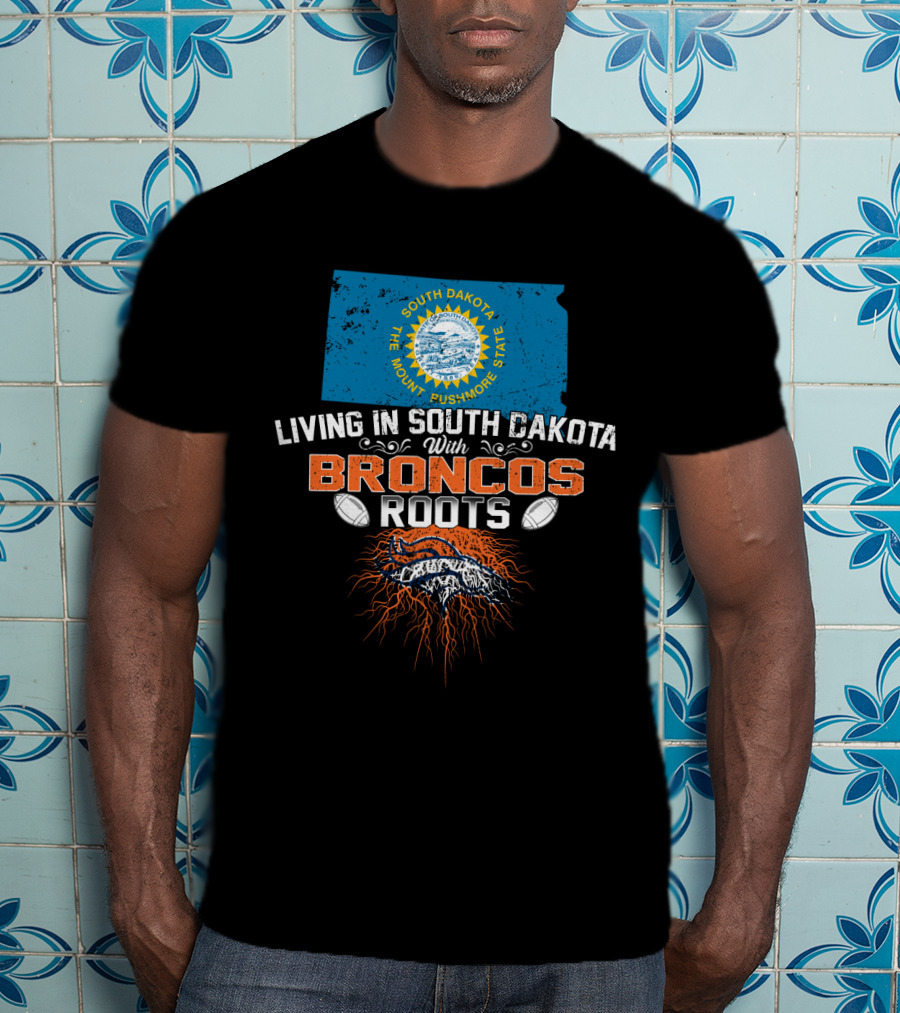 Living In South Dakota The Mount Rushmore State With Broncos Roots T-Shirt
