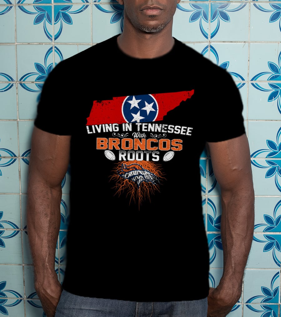 Living In Tennessee With Broncos Roots Tennessee Flag Football Pride T-Shirt