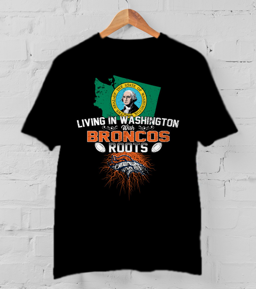 Living In Washington With Broncos Roots State Seal Map Football T-Shirt
