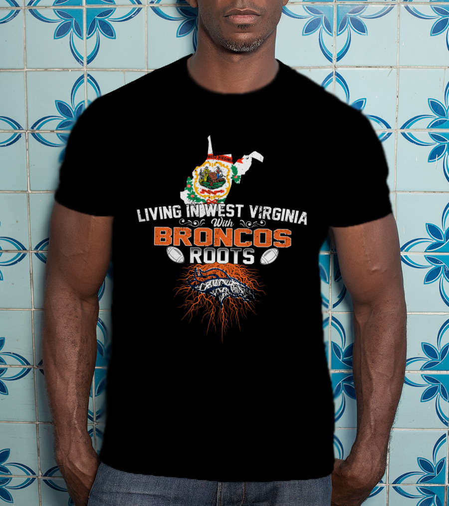 Living In West Virginia With Broncos Roots Football Pride And Mountain State Connection T-Shirt