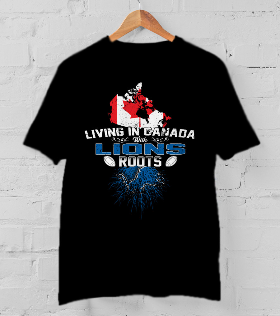 Living In Canada With Detroit Lions Roots T-Shirt