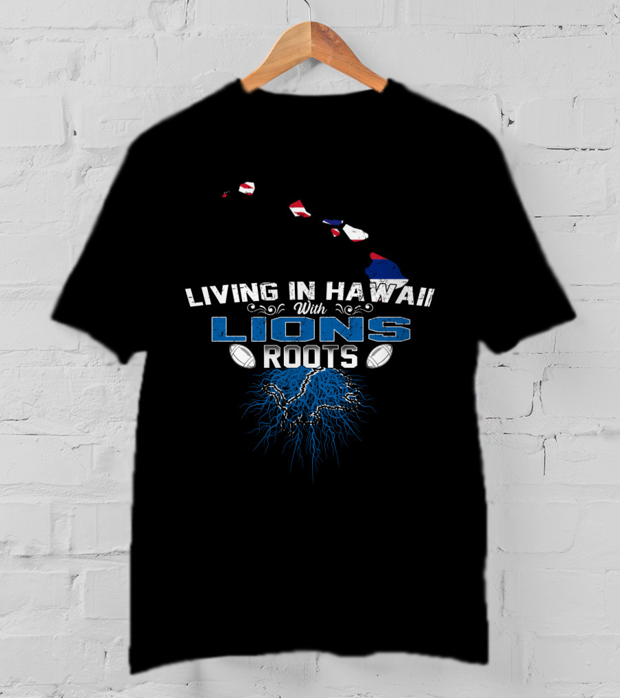 Living In Hawaii With Lions Roots Football Passion And Island Pride T-Shirt
