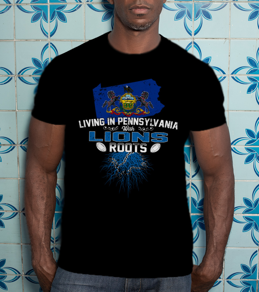 Living In Pennsylvania With Lions Roots Detroit Football Pride T-Shirt