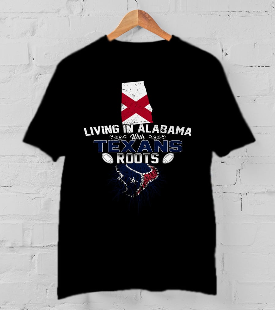 Living In Alabama With Texans Roots T-Shirt