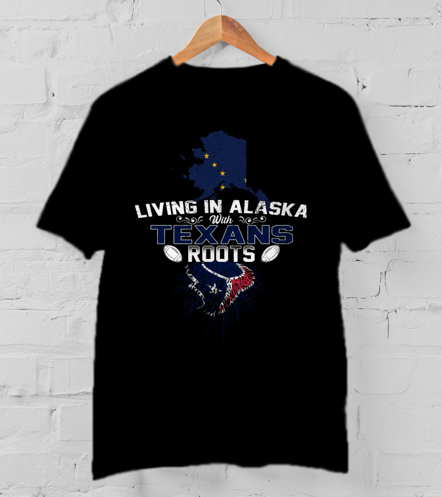 Living In Alaska With Texans Roots Alaska Outline NFL Football T-Shirt